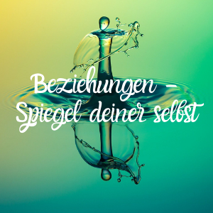 Beziehungen Spiegel deiner selbst